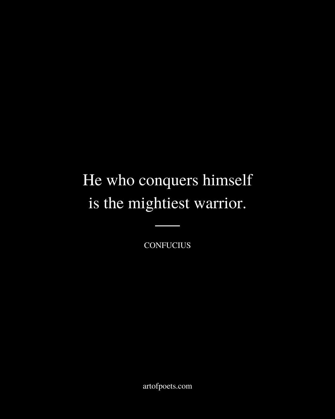 He who conquers himself is the mightiest warrior