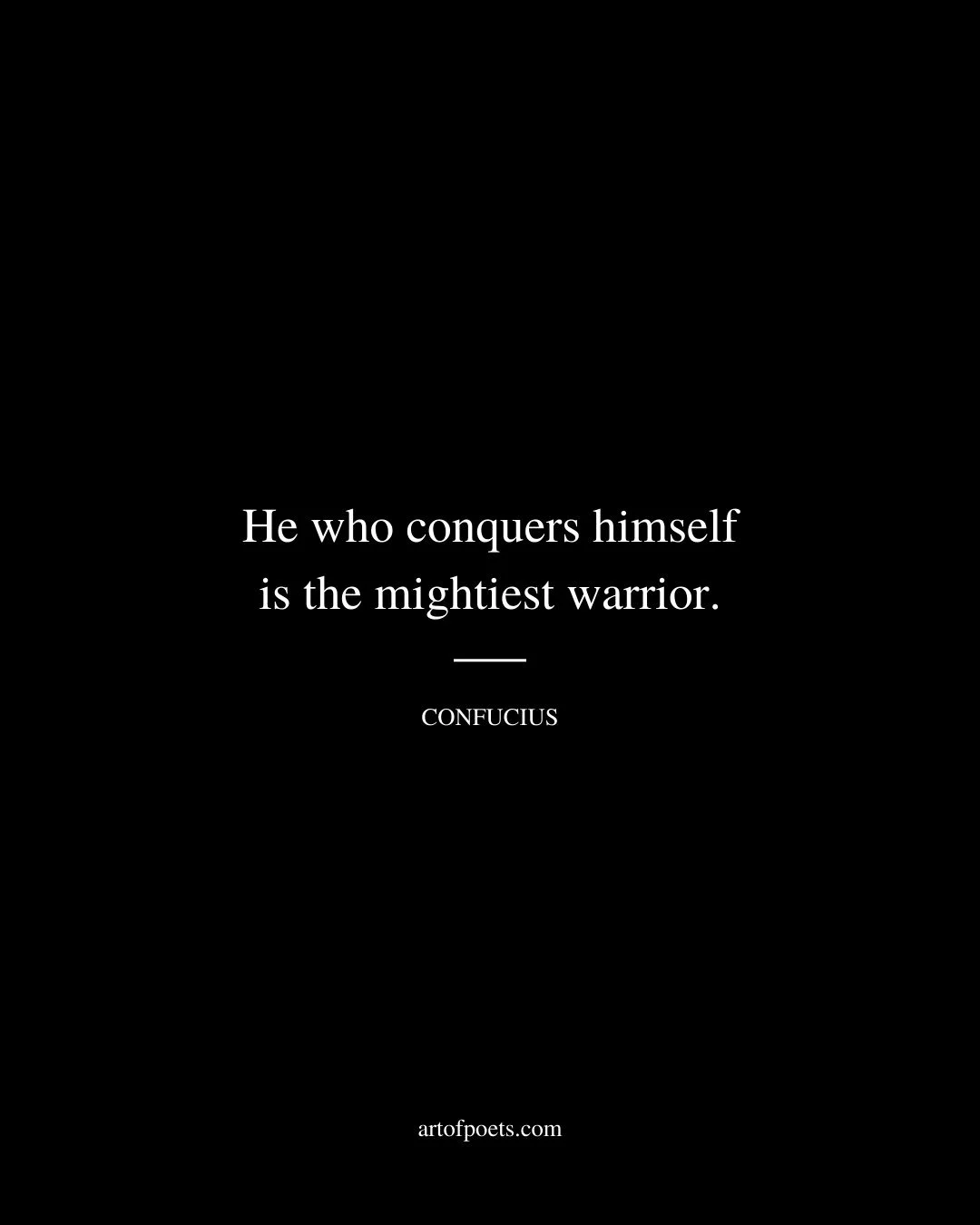 He who conquers himself is the mightiest warrior