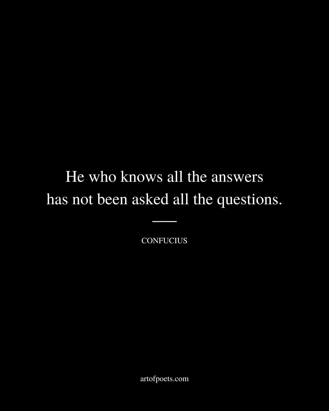 He who knows all the answers has not been asked all the questions