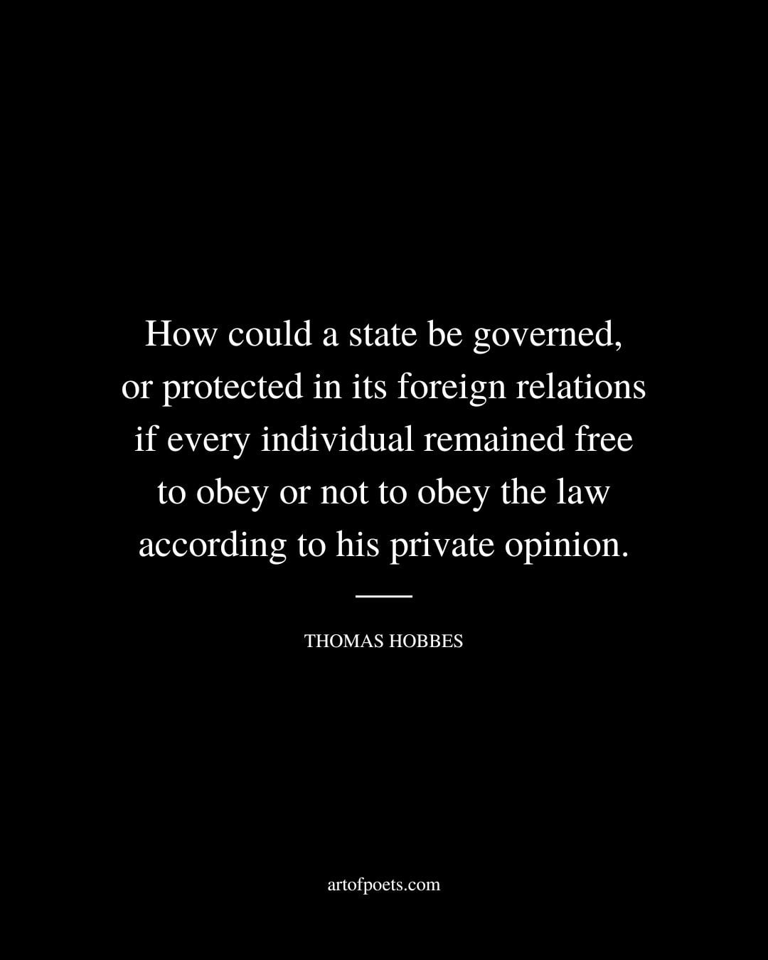 How could a state be governed or protected in its foreign relations if every individual remained free to obey