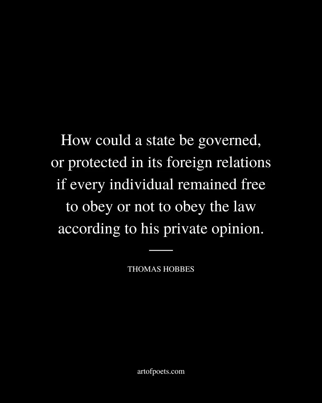 How could a state be governed or protected in its foreign relations if every individual remained free to obey