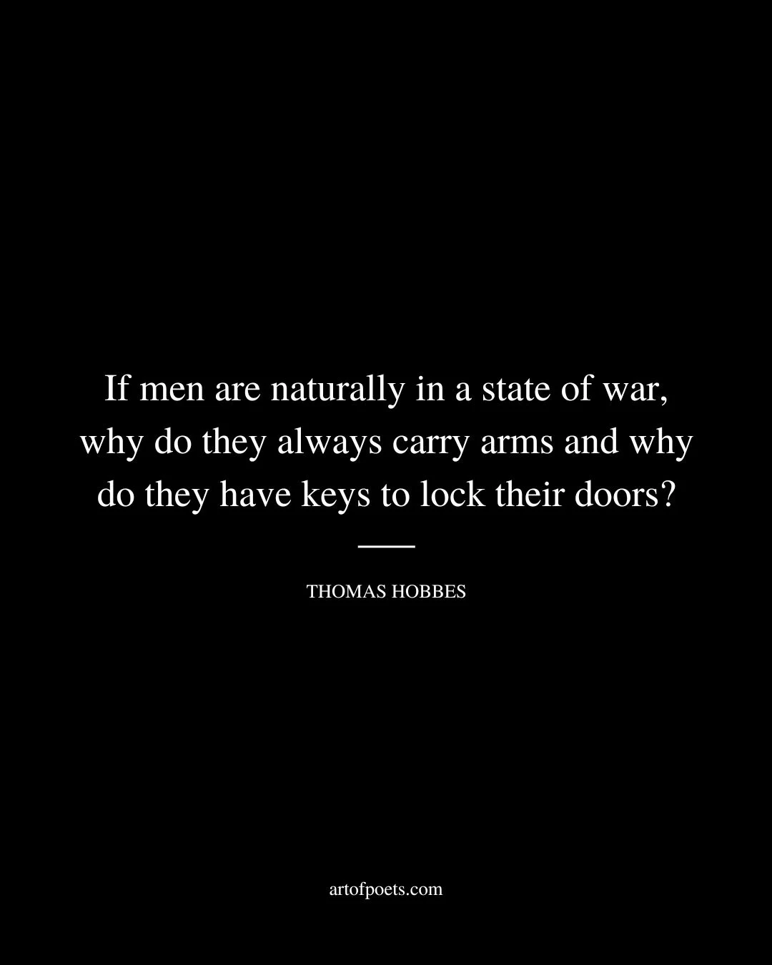 If men are naturally in a state of war why do they always carry arms and why do they have keys to lock their doors