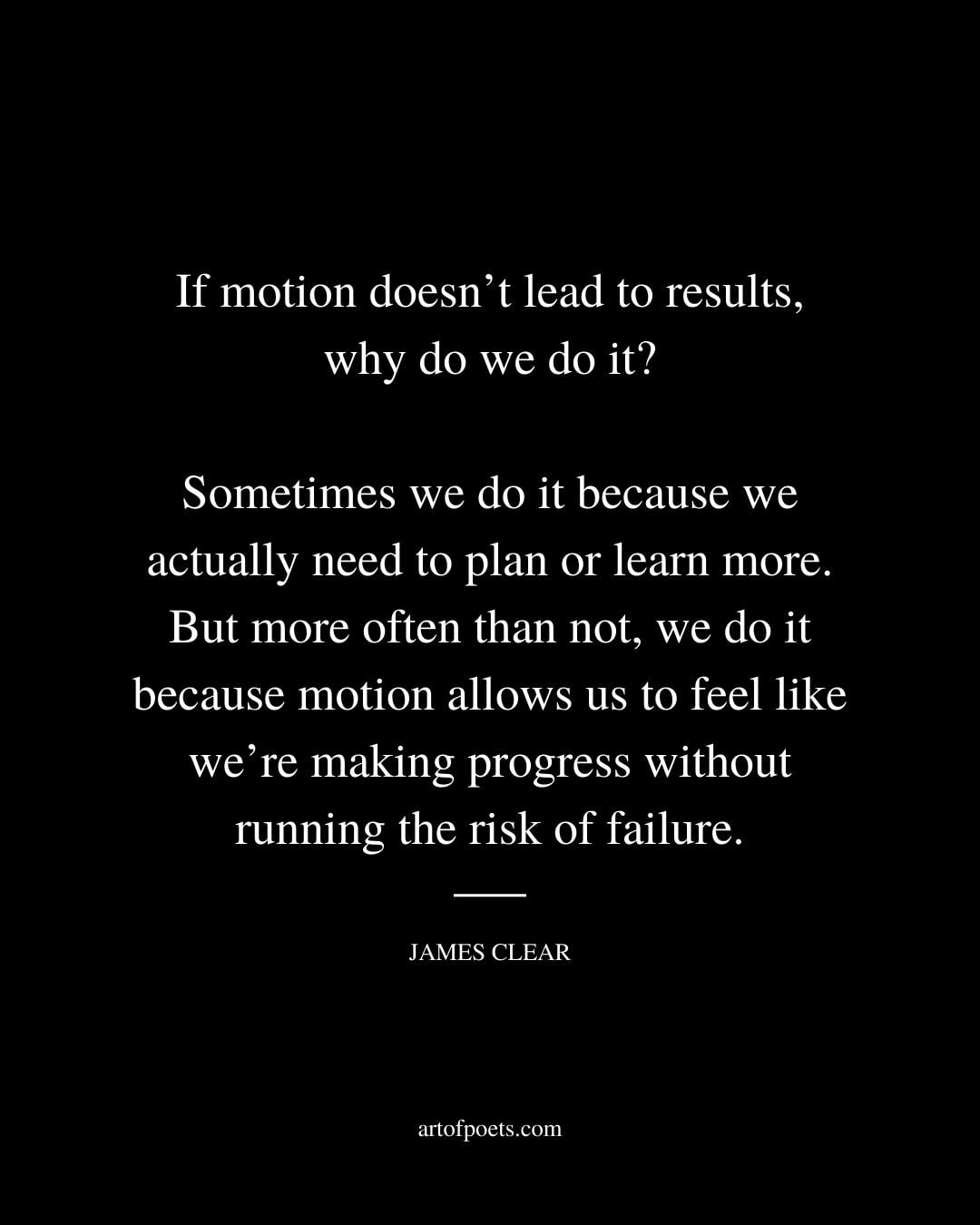 If motion doesnt lead to results why do we do it Sometimes we do it because we actually need to plan or learn more