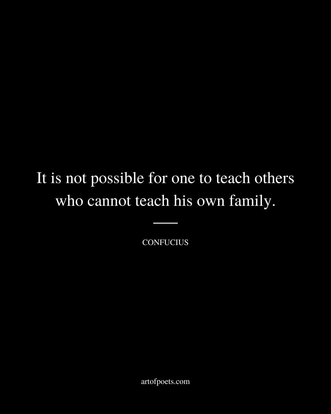 It is not possible for one to teach others who cannot teach his own family