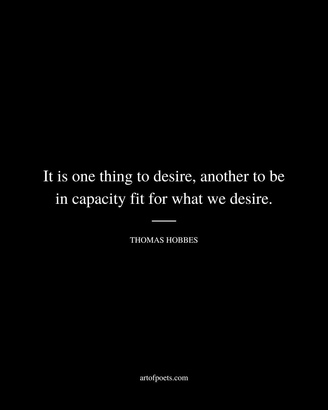 It is one thing to desire another to be in capacity fit for what we desire