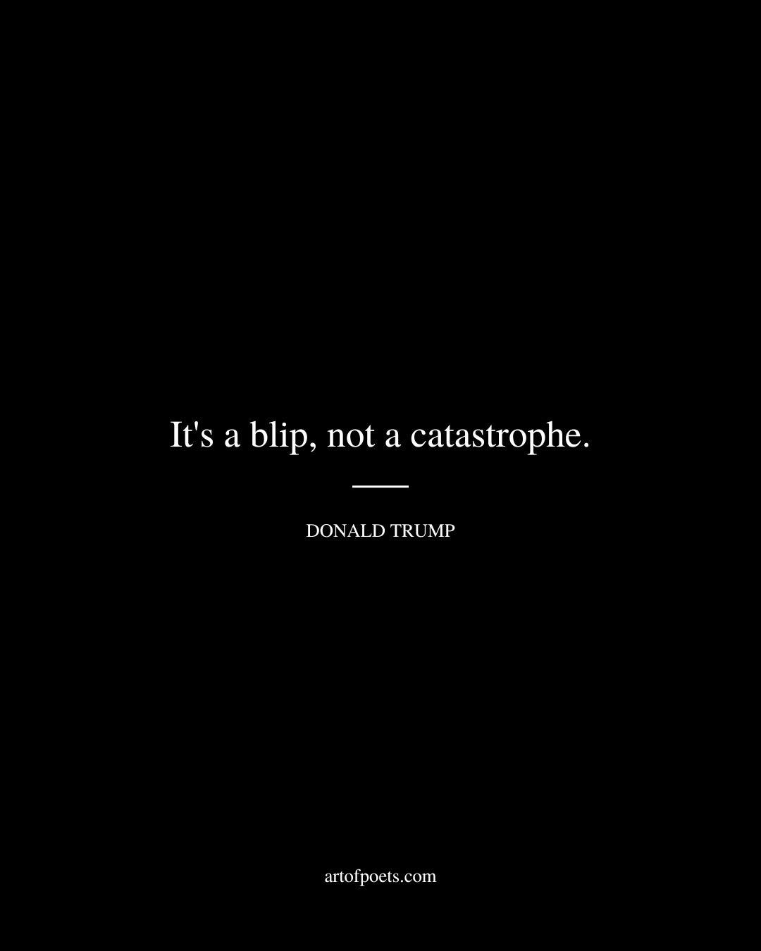 Its a blip not a catastrophe