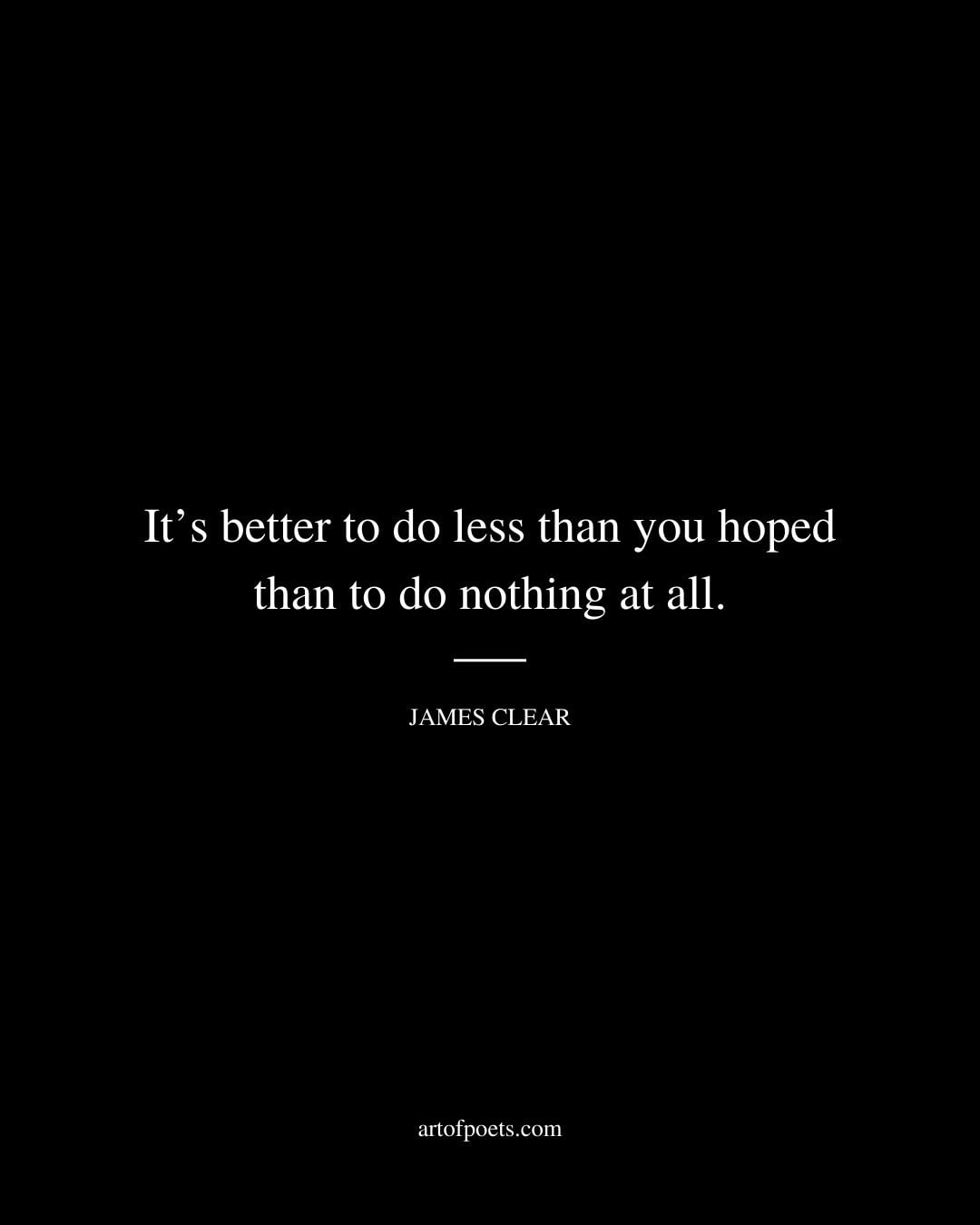 Its better to do less than you hoped than to do nothing at all