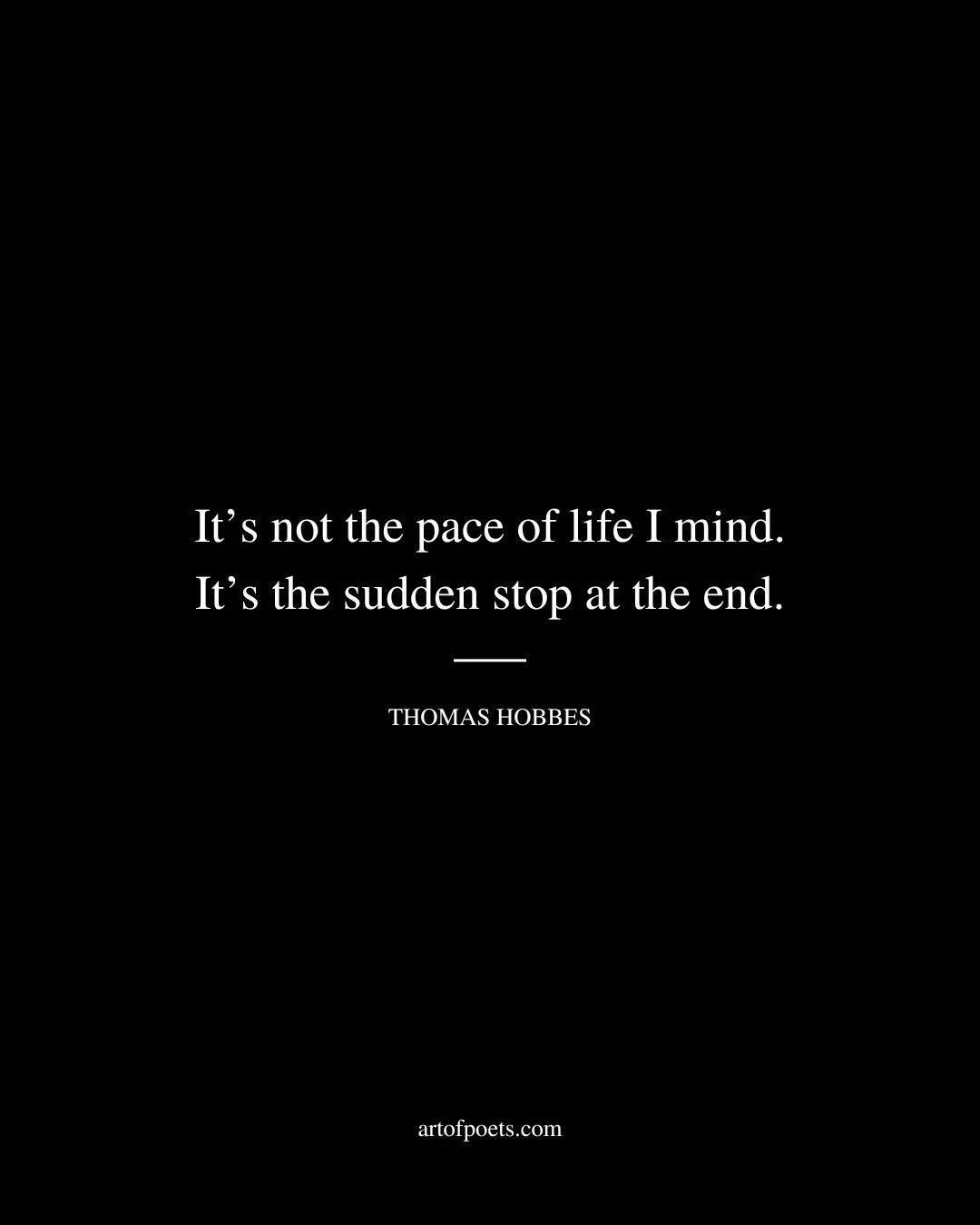 Its not the pace of life I mind. Its the sudden stop at the end