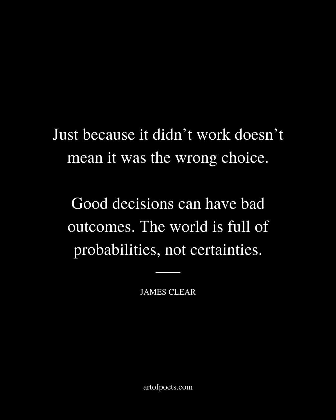 Just because it didnt work doesnt mean it was the wrong choice. Good decisions can have bad outcomes. The world is full of probabilities not certainties
