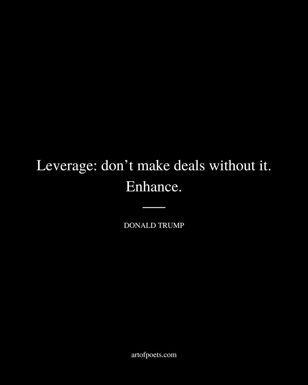 Leverage dont make deals without it. Enhance