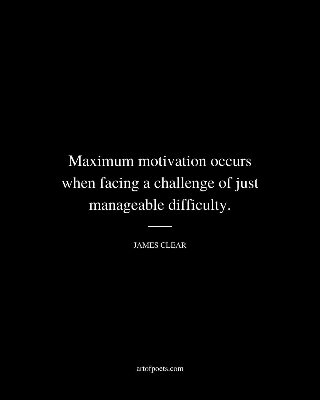 Maximum motivation occurs when facing a challenge of just manageable difficulty