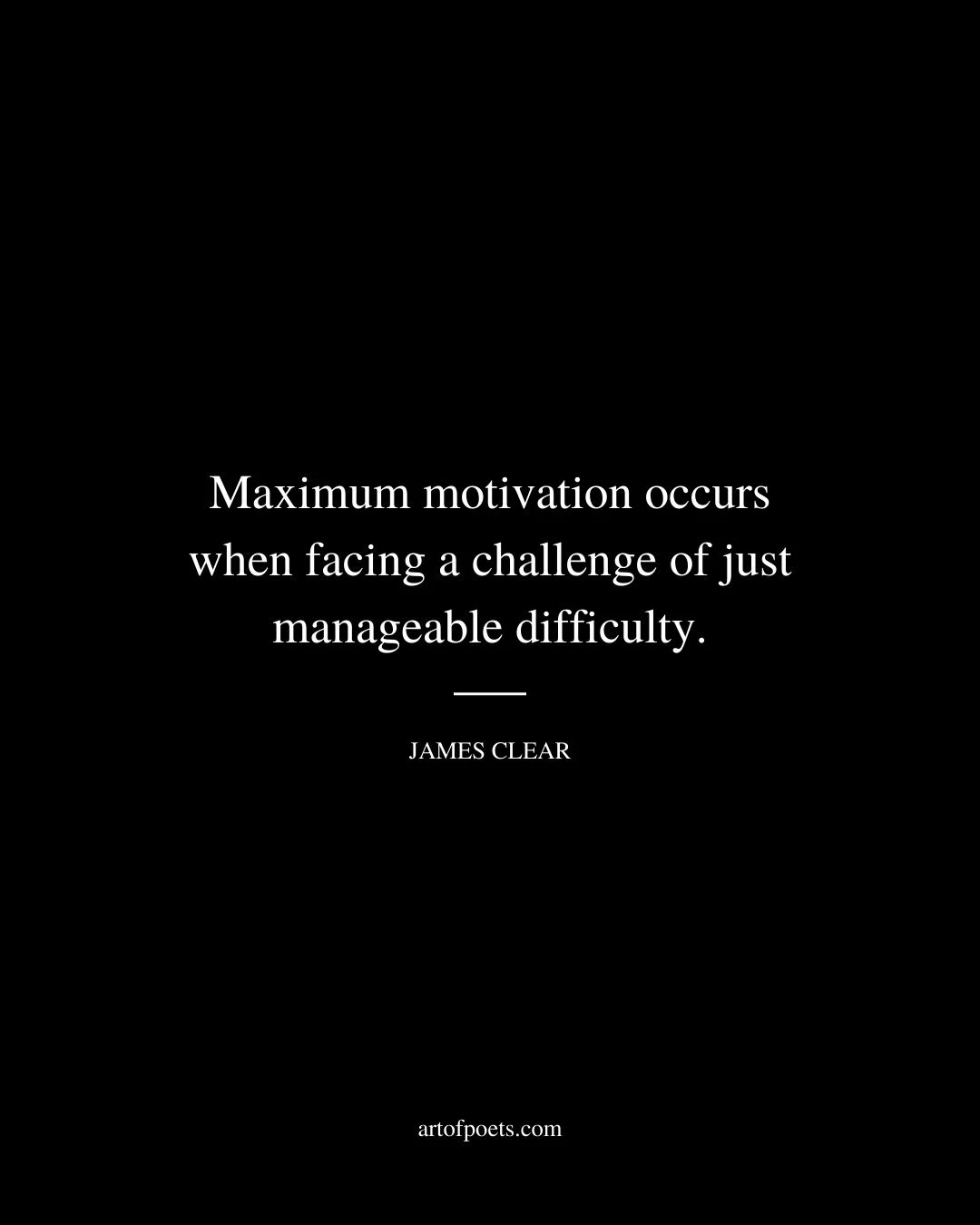 Maximum motivation occurs when facing a challenge of just manageable difficulty