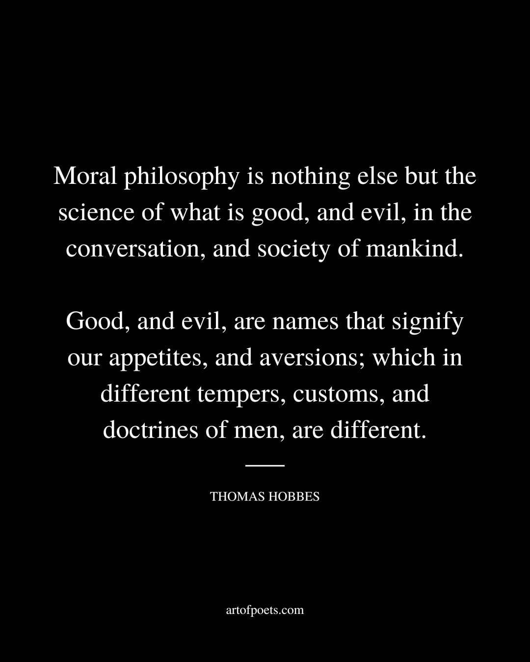 Moral philosophy is nothing else but the science of what is good and evil in the conversation and society of mankind 1