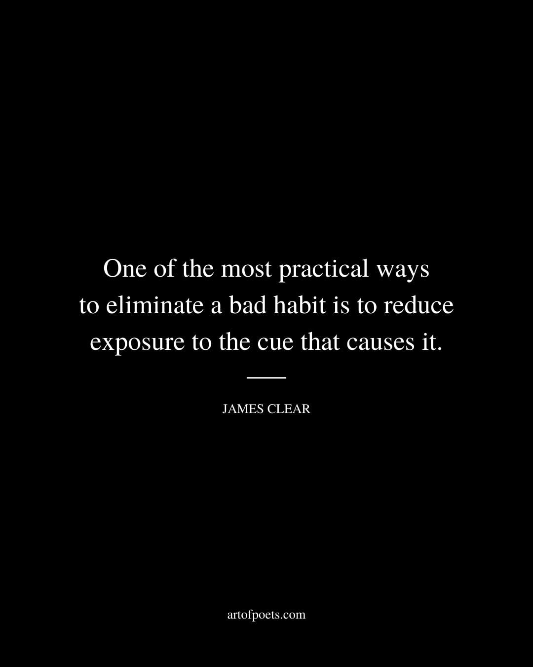 One of the most practical ways to eliminate a bad habit is to reduce exposure to the cue that causes it