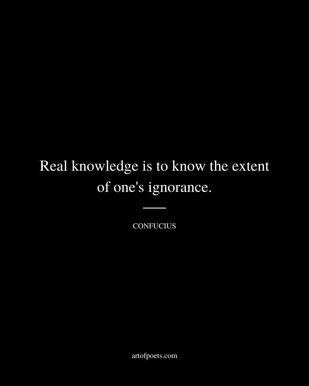 Real knowledge is to know the extent of ones ignorance