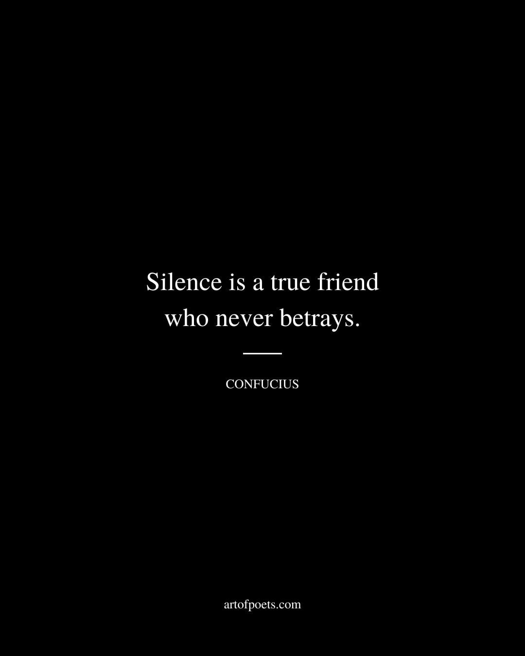 Silence is a true friend who never betrays