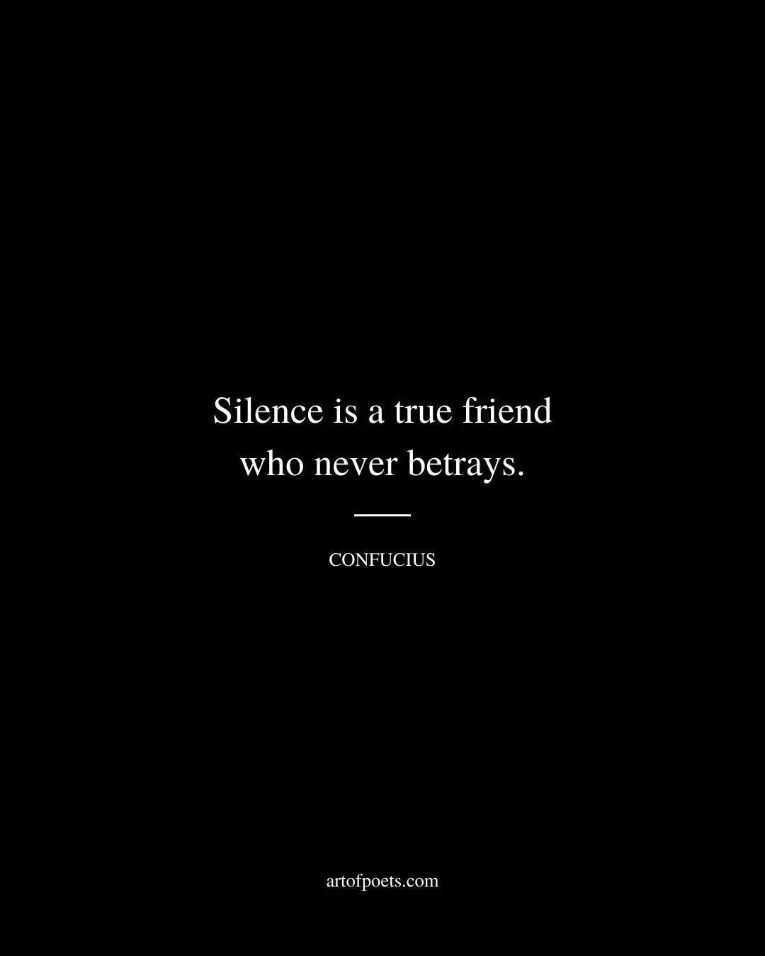 Silence is a true friend who never betrays