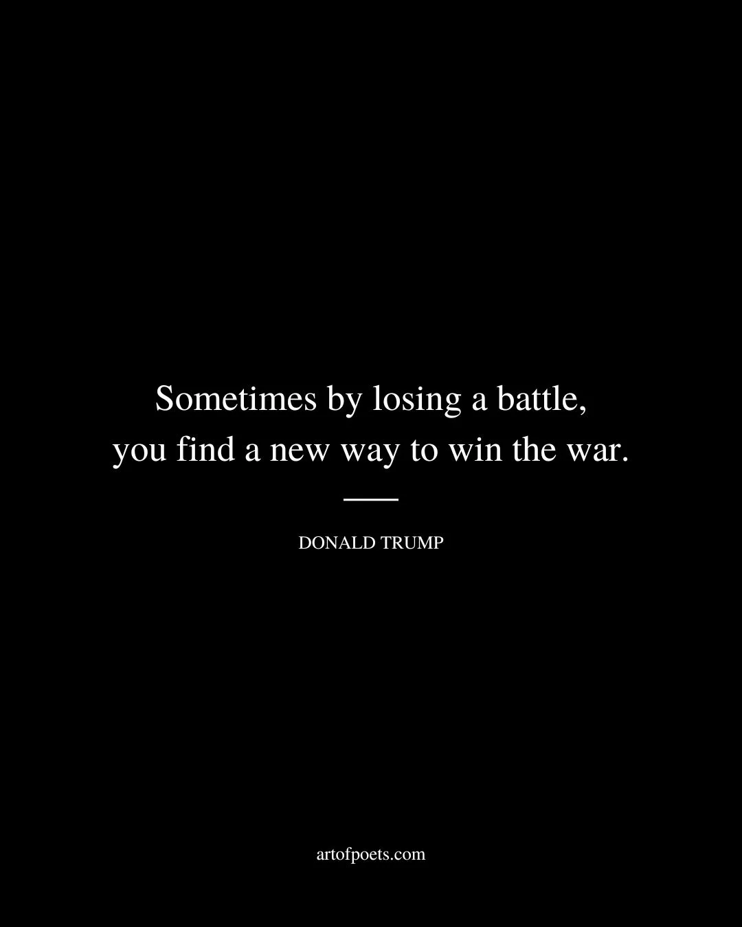 Sometimes by losing a battle you find a new way to win the war