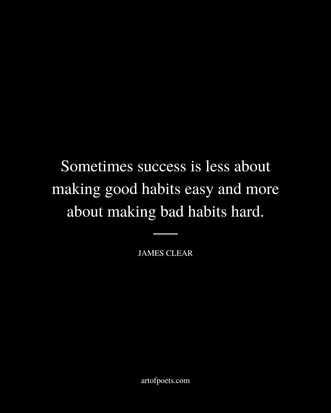 Sometimes success is less about making good habits easy and more about making bad habits hard