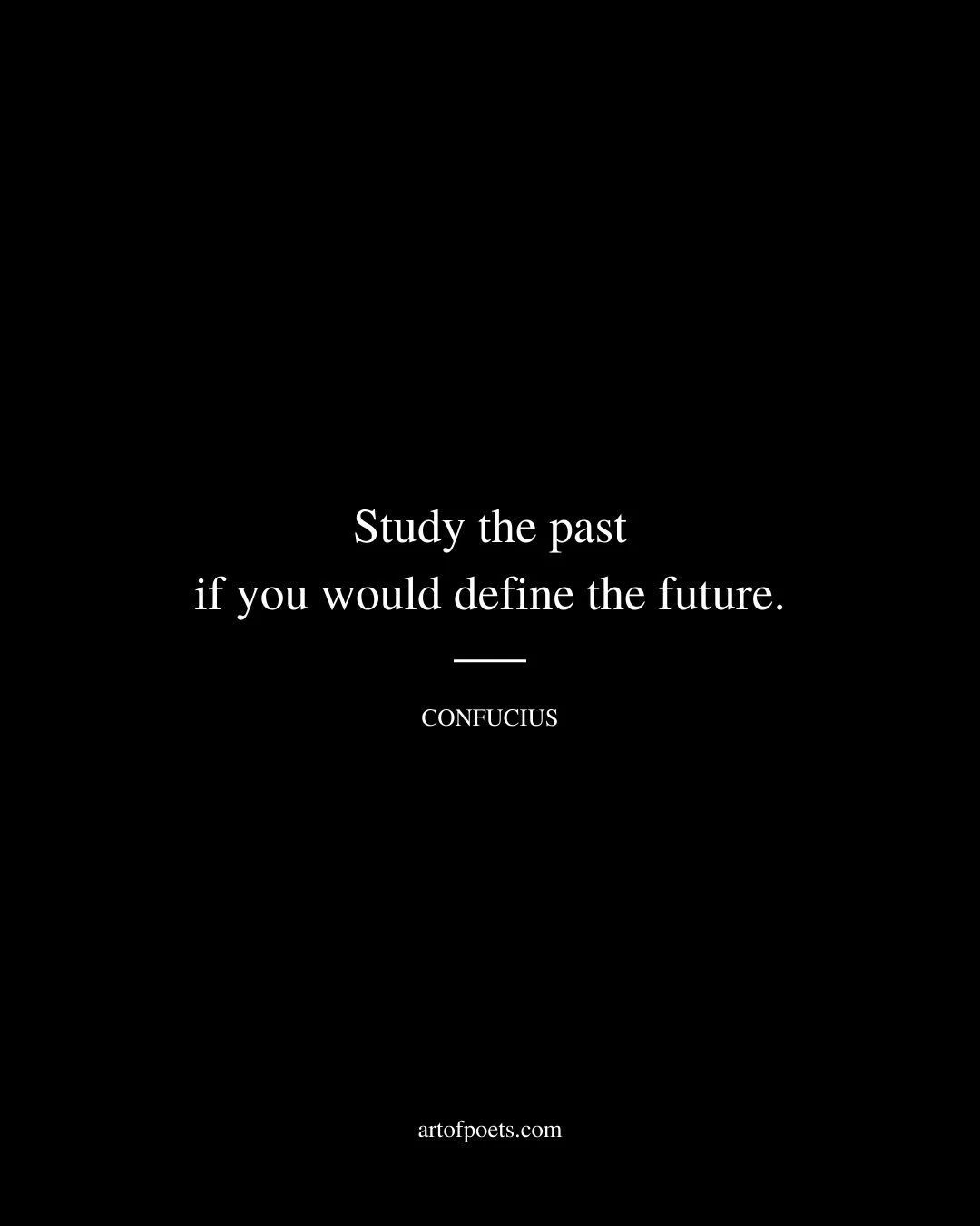 Study the past if you would define the future