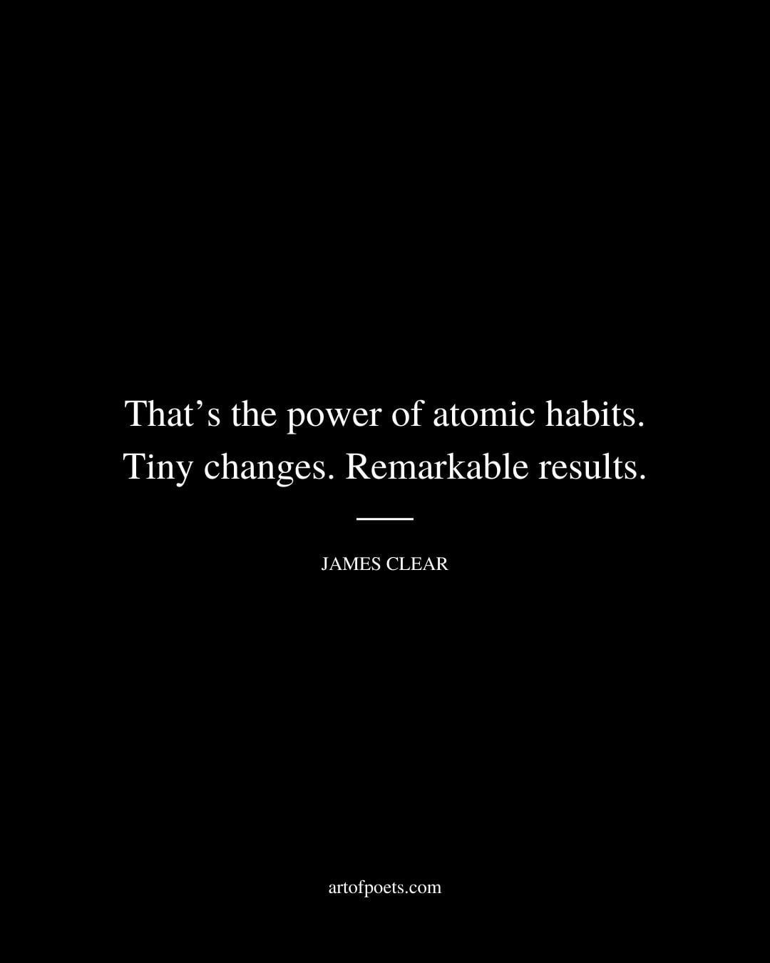 Thats the power of atomic habits. Tiny changes. Remarkable results.