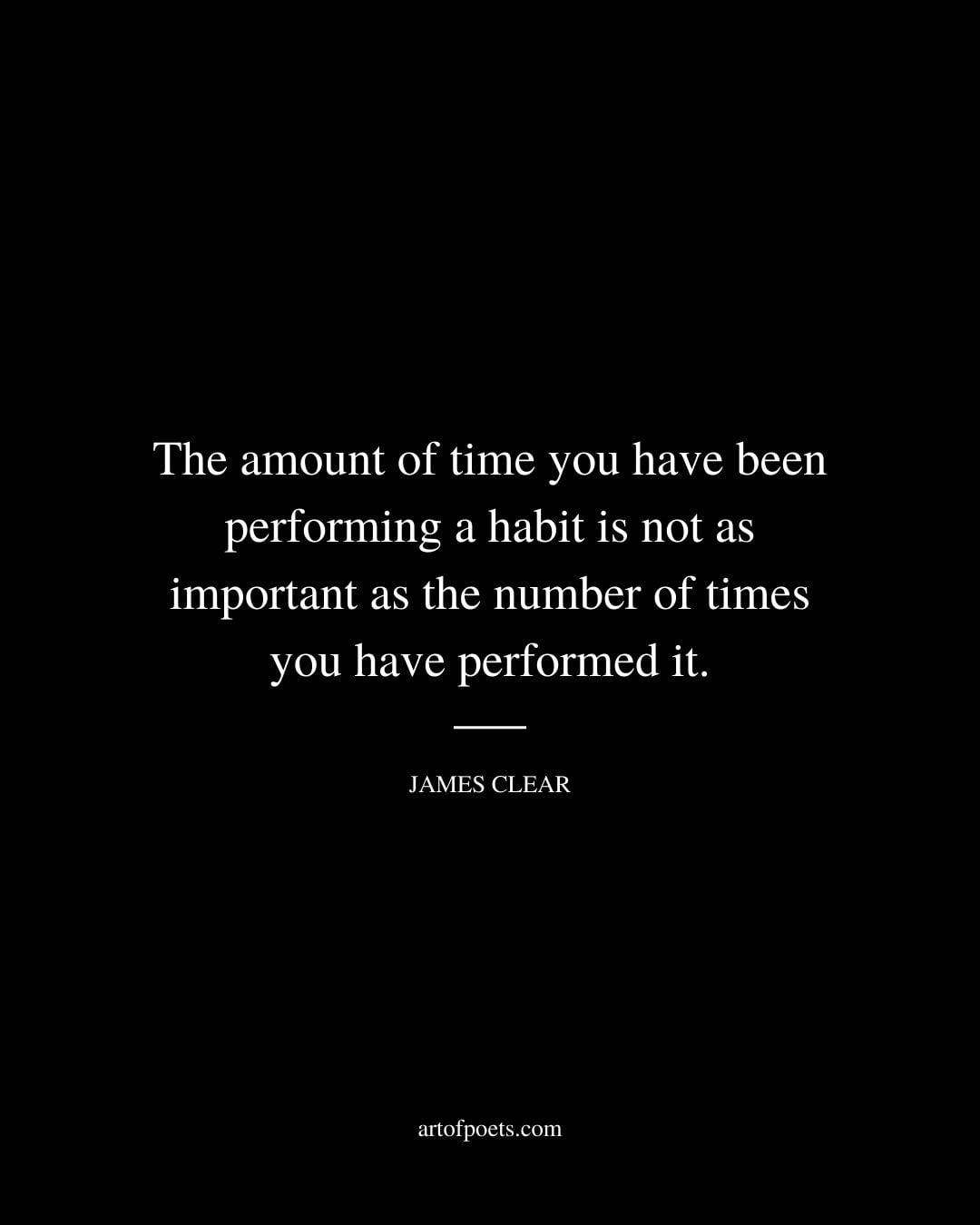 The amount of time you have been performing a habit is not as important as the number of times you have performed it