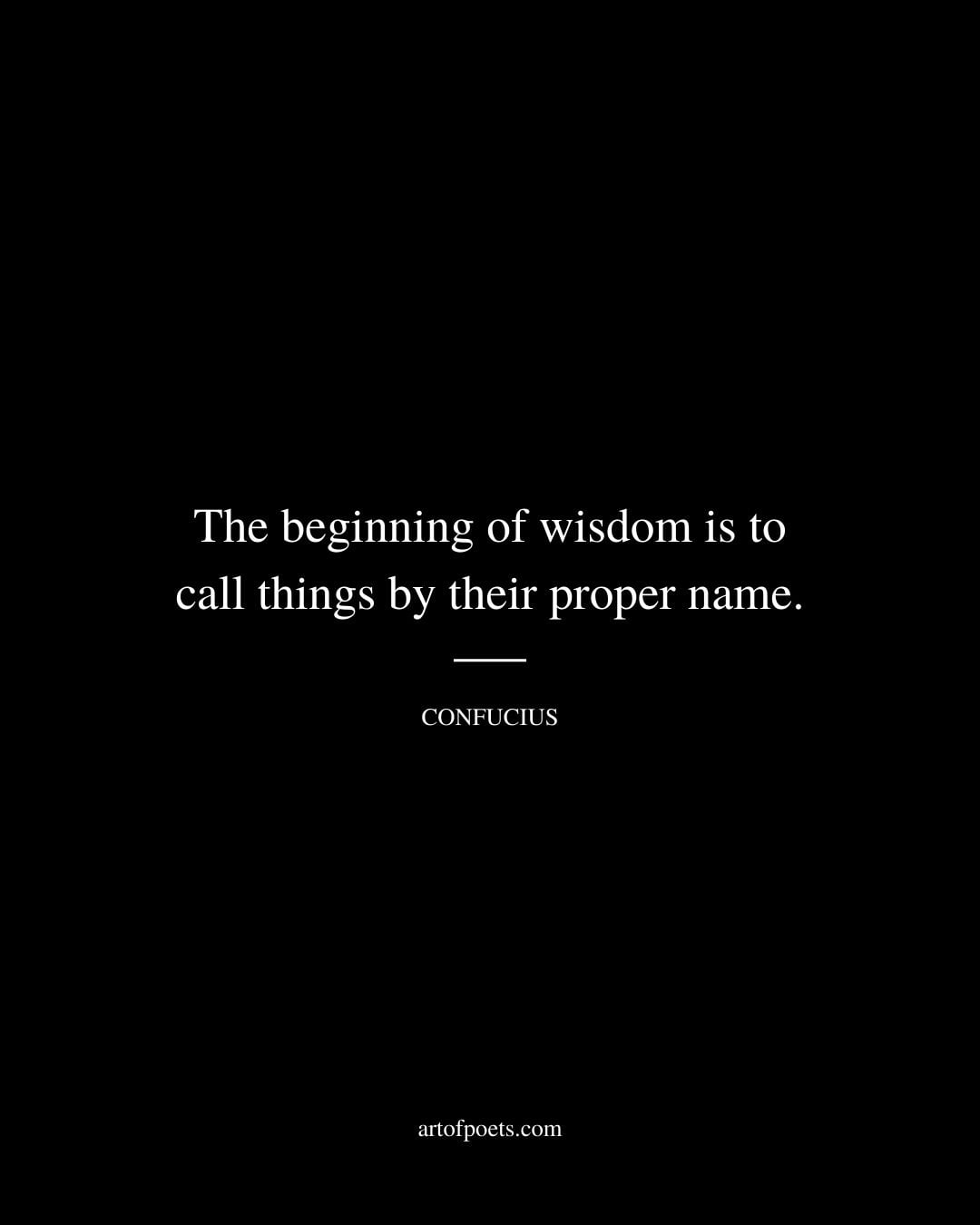 The beginning of wisdom is to call things by their proper name