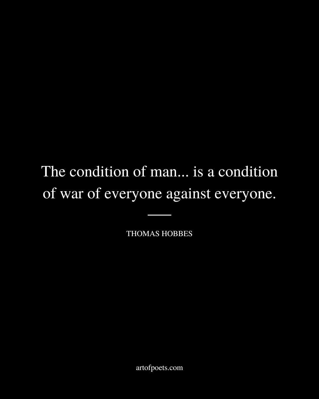 The condition of man. is a condition of war of everyone against everyone