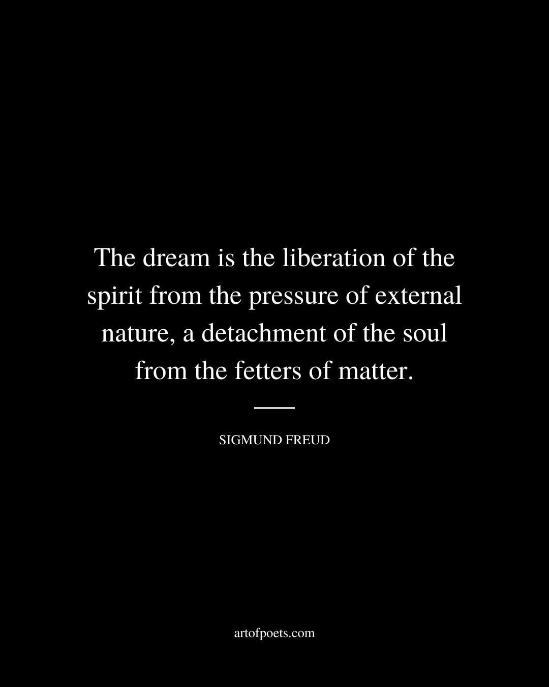 The dream is the liberation of the spirit from the pressure of external nature a detachment of the soul from the fetters of matter