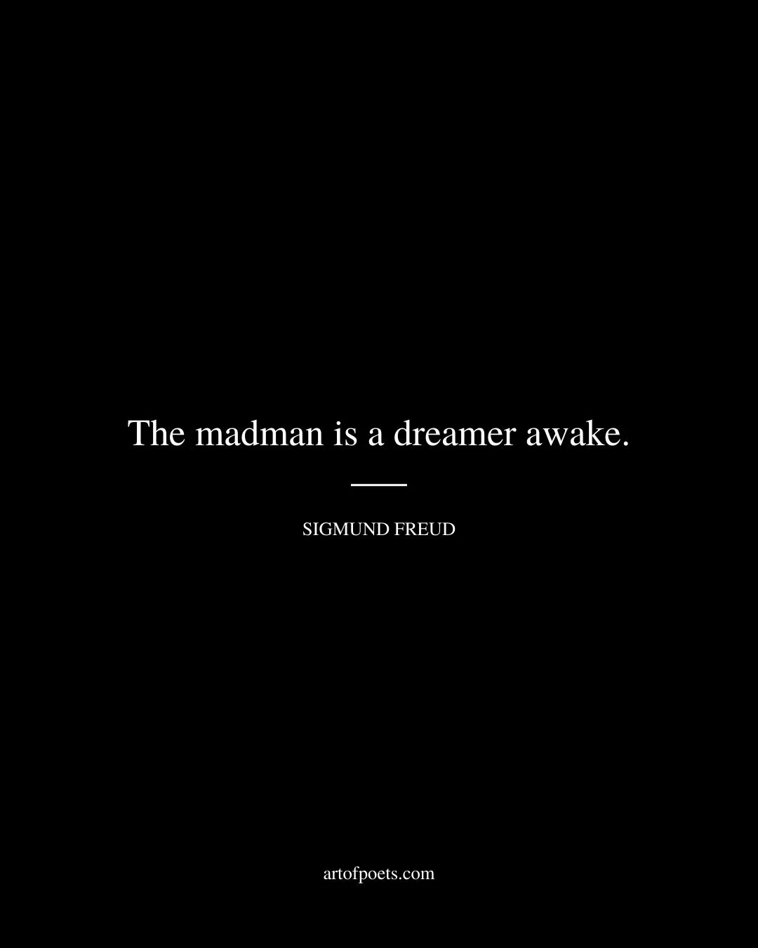 The madman is a dreamer awake