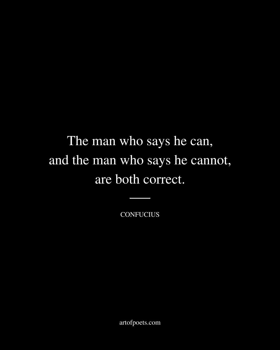 The man who says he can and the man who says he cannot… are both correct