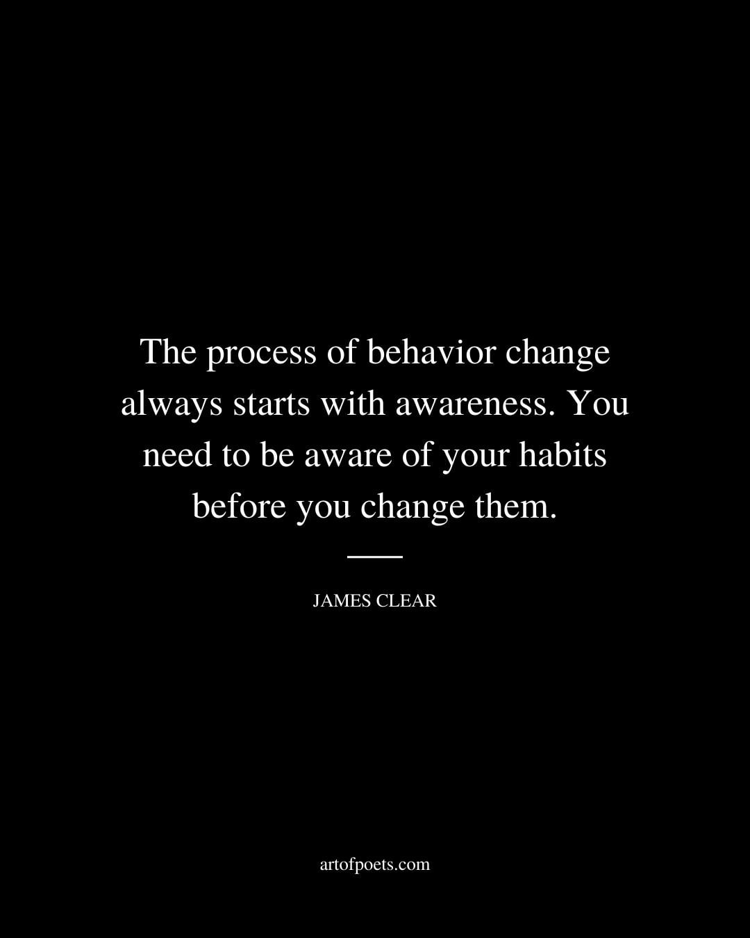 The process of behavior change always starts with awareness. You need to be aware of your habits before you change them