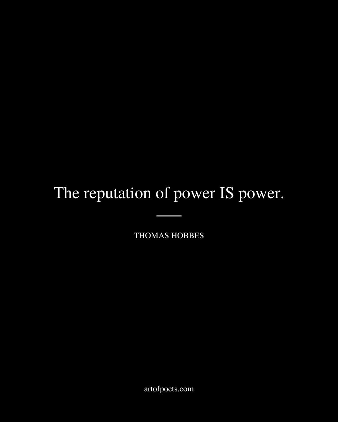 The reputation of power IS power