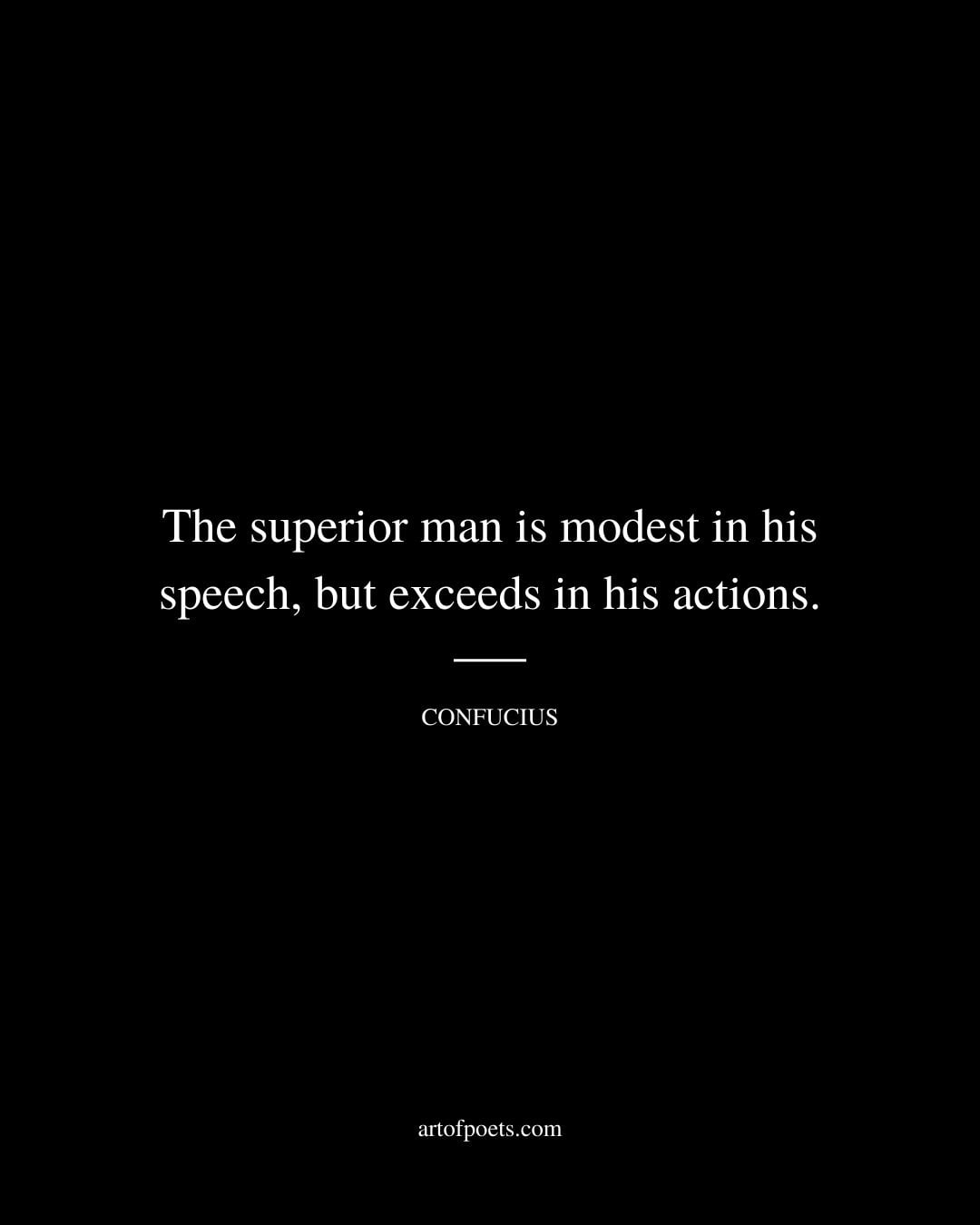 The superior man is modest in his speech but exceeds in his actions