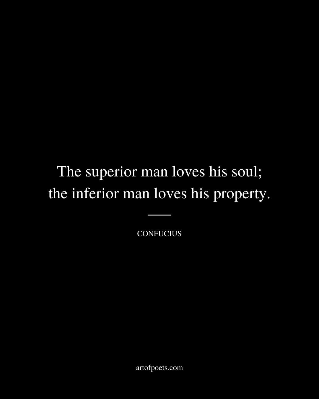 The superior man loves his soul the inferior man loves his property 1