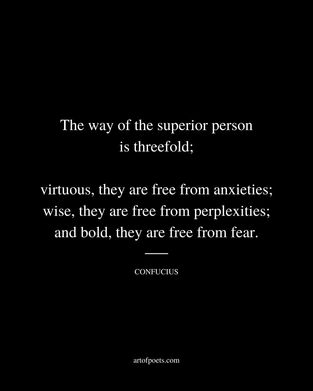 The way of the superior person is threefold virtuous they are free from anxieties wise they are free from perplexities and bold they are free from fear
