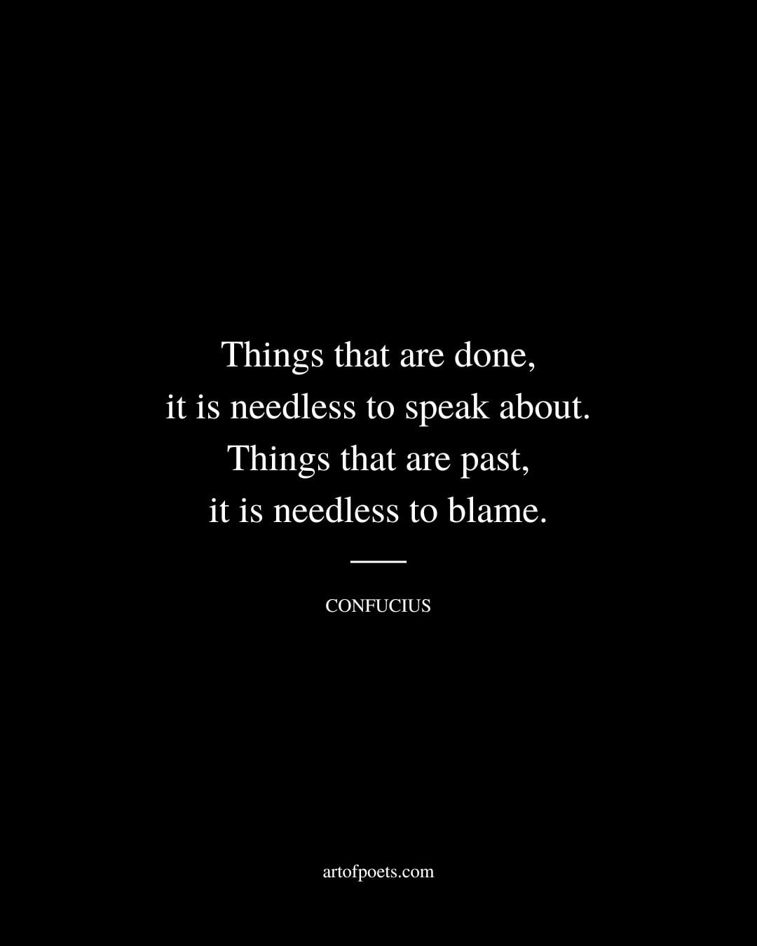 Things that are done it is needless to speak about…things that are past it is needless to blame 1