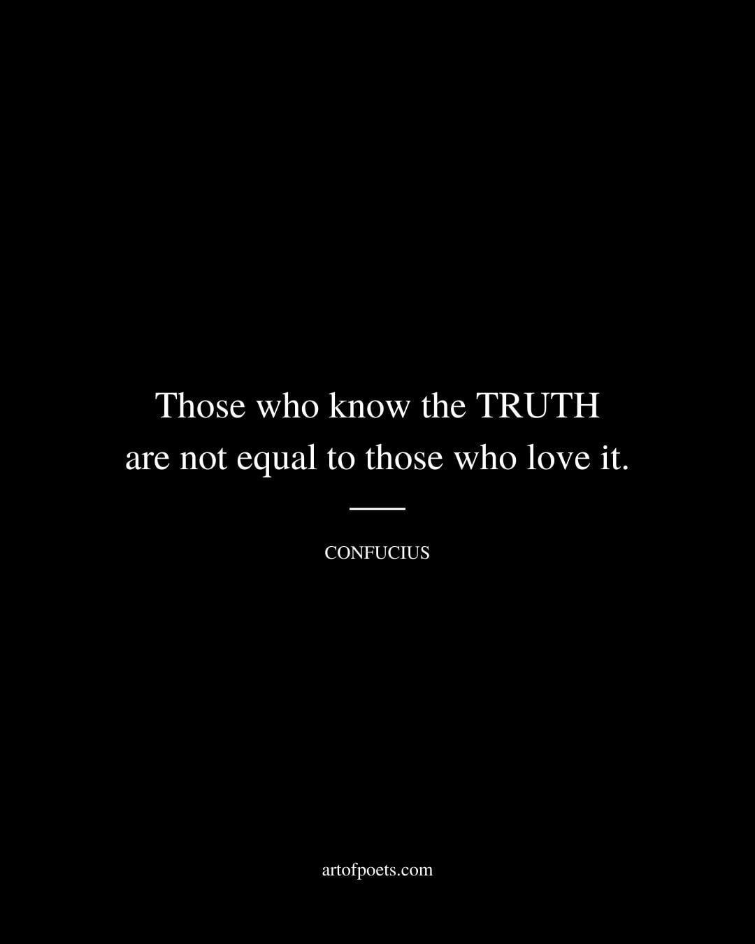 Those who know the TRUTH are not equal to those who love it