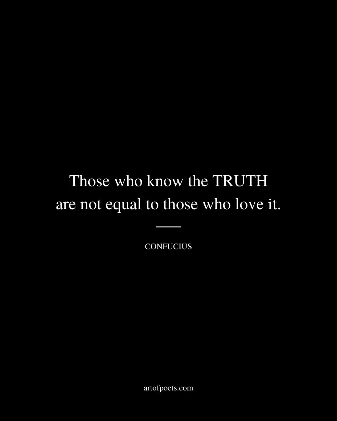 Those who know the TRUTH are not equal to those who love it