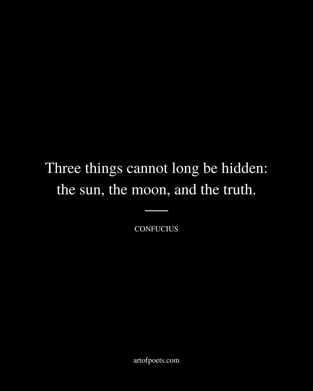 Three things cannot long be hidden the sun the moon and the truth
