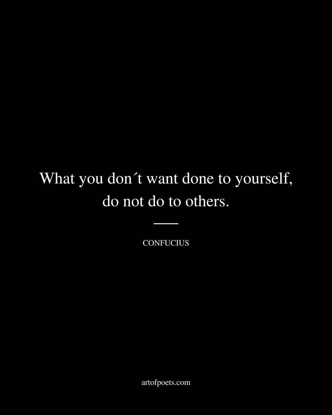 What you don´t want done to yourself do not do to others