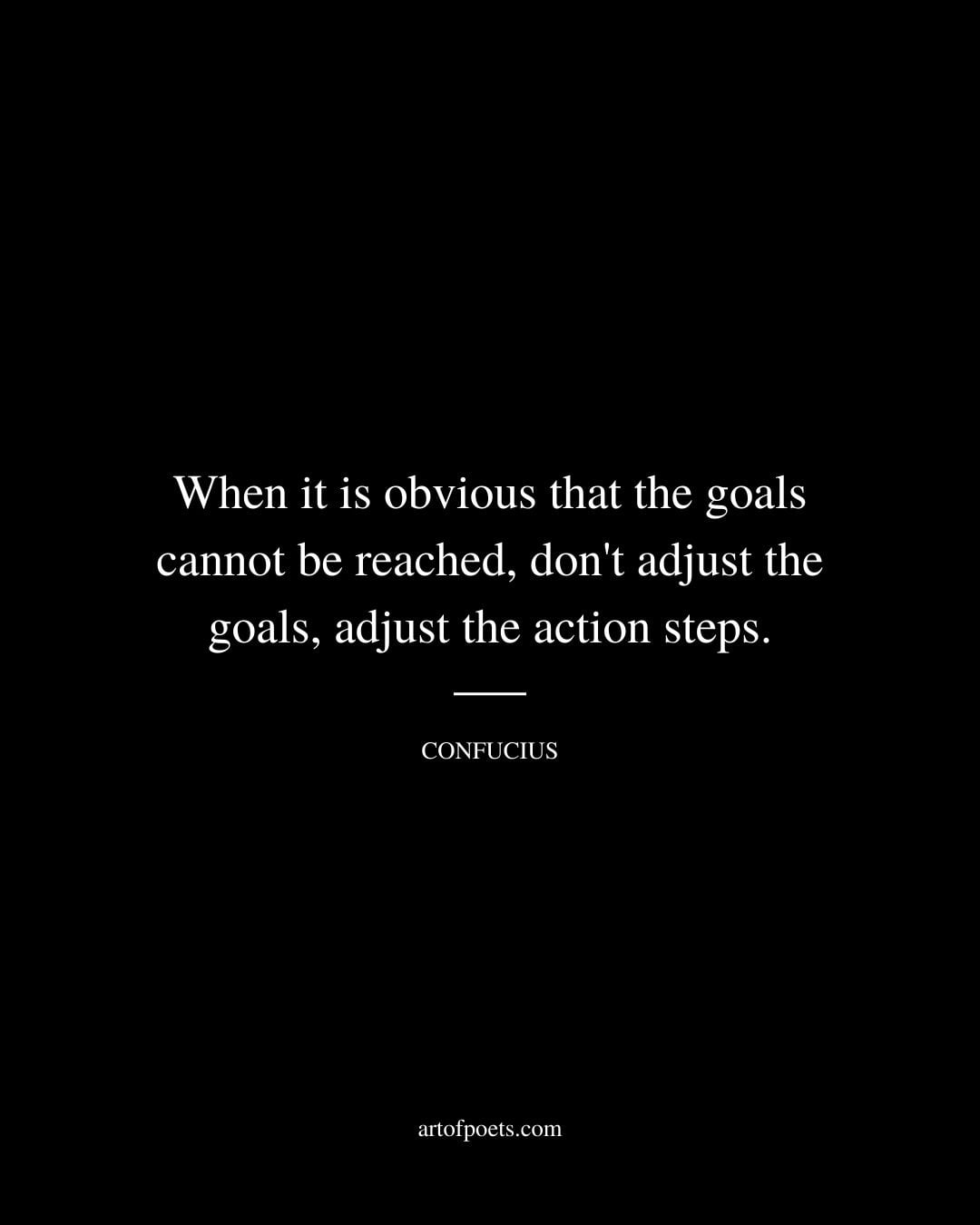 When it is obvious that the goals cannot be reached dont adjust the goals adjust the action steps