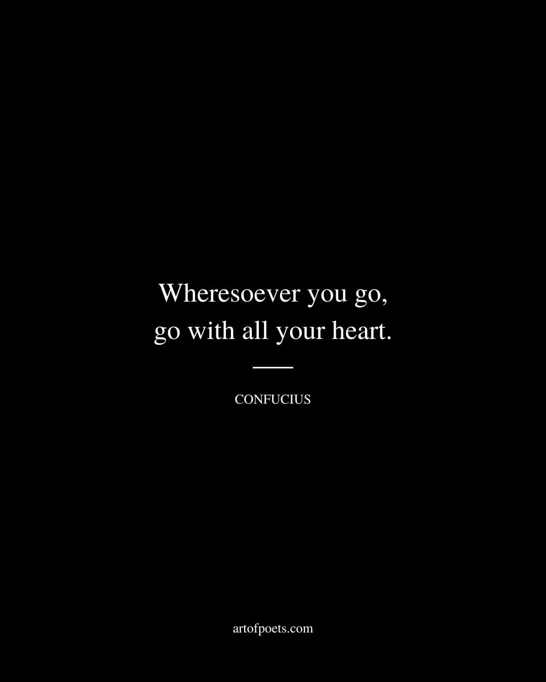 Wheresoever you go go with all your heart