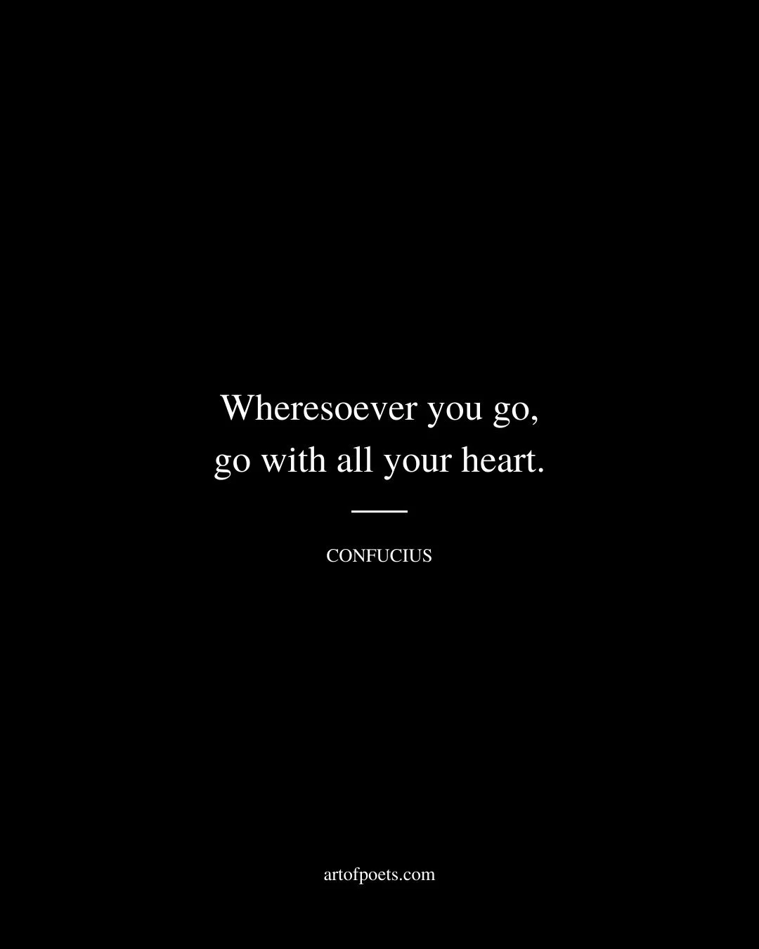 Wheresoever you go go with all your heart