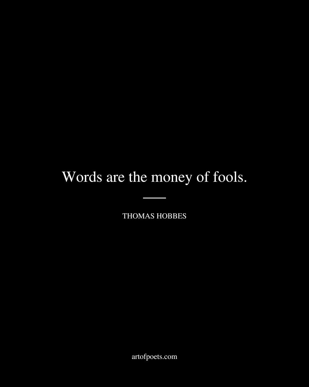 Words are the money of fools
