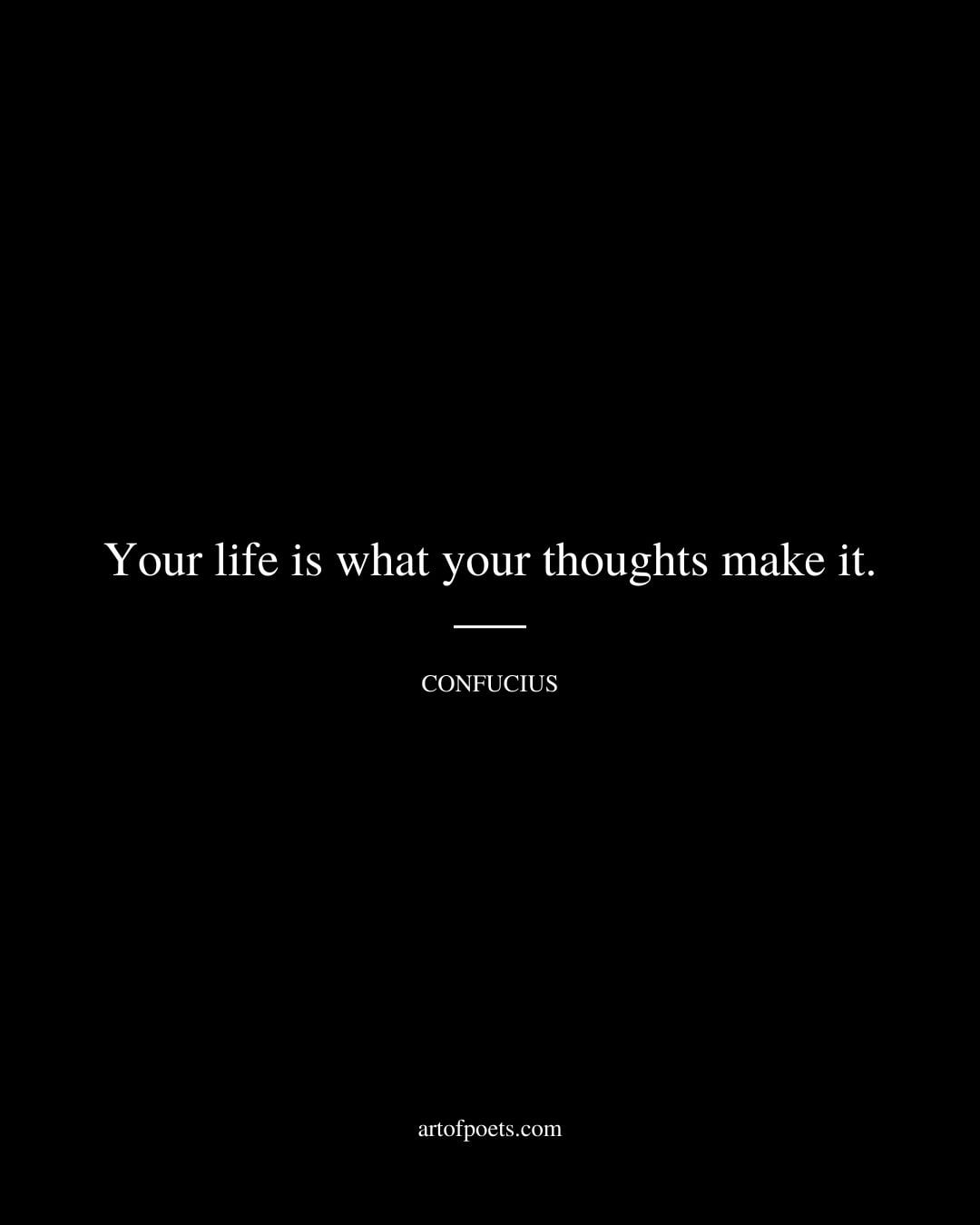 Your life is what your thoughts make it