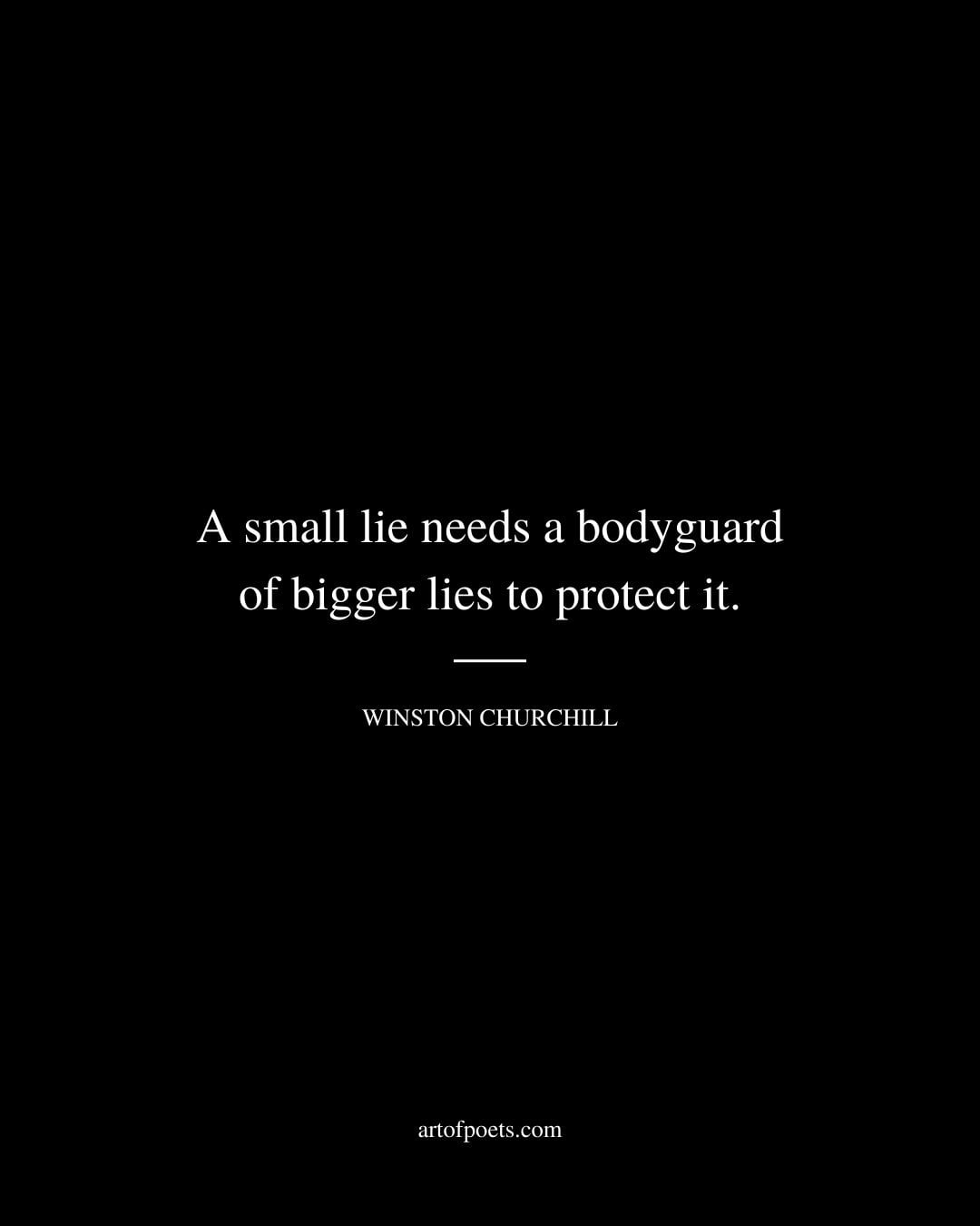 A small lie needs a bodyguard of bigger lies to protect it