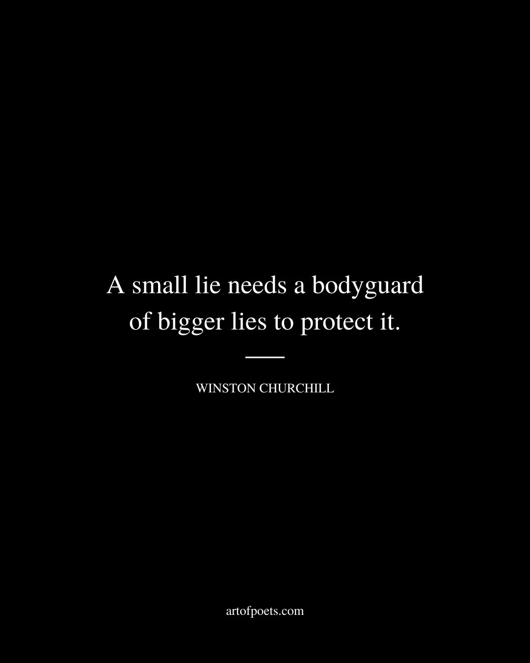 A small lie needs a bodyguard of bigger lies to protect it