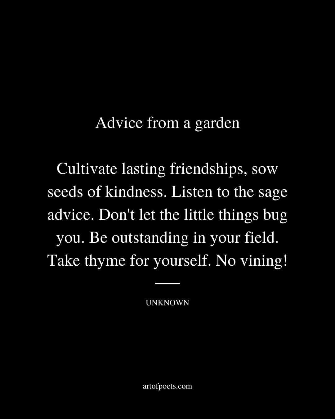 Advice from a garden—Cultivate lasting friendships sow seeds of kindness. Listen to the sage advice 1