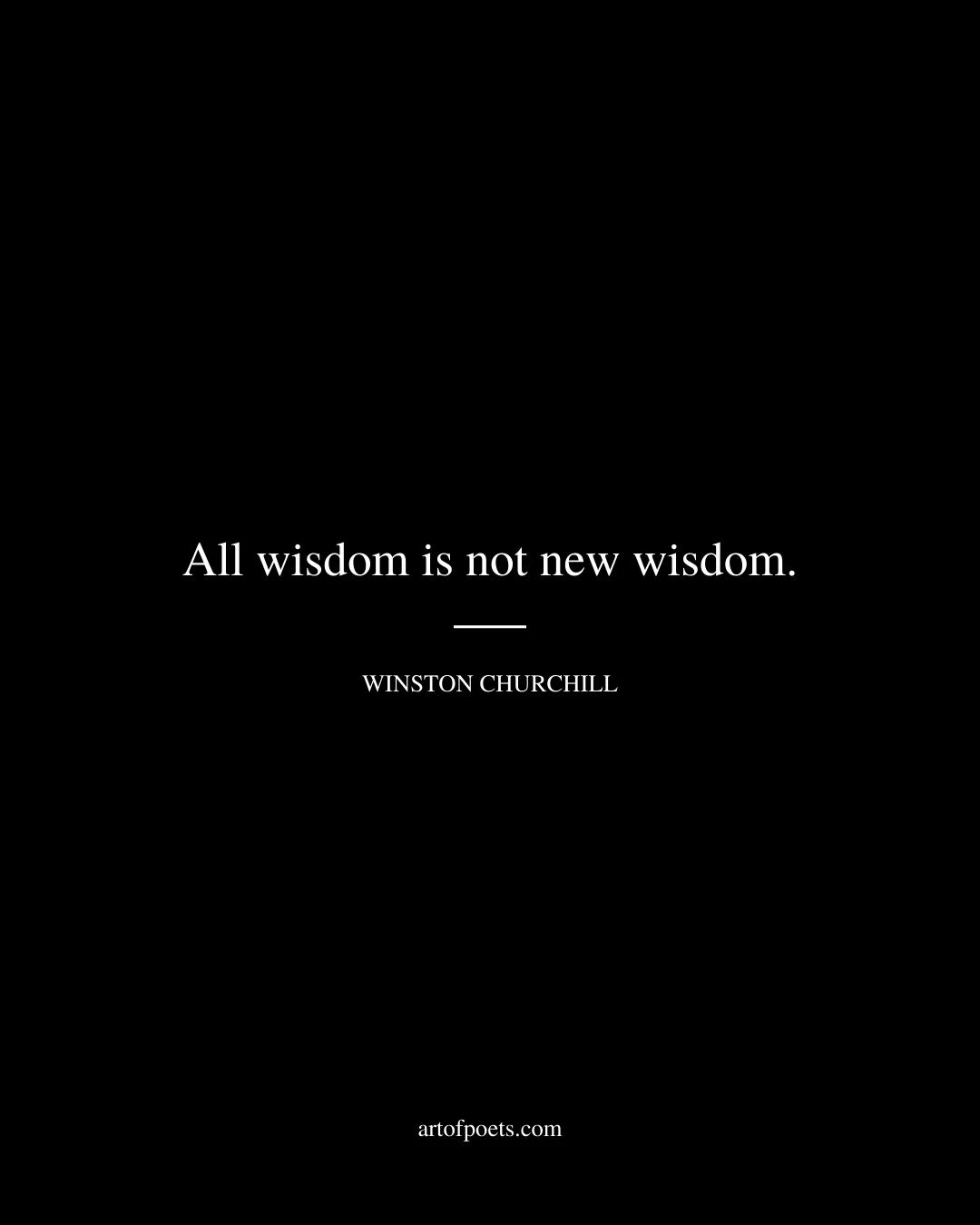 All wisdom is not new wisdom